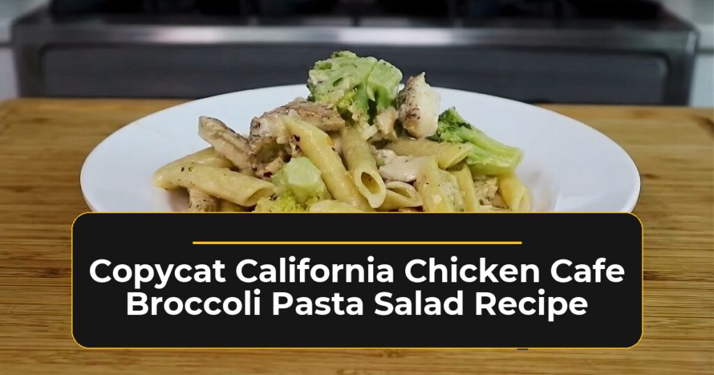 copycat california chicken cafe broccoli pasta salad recipe